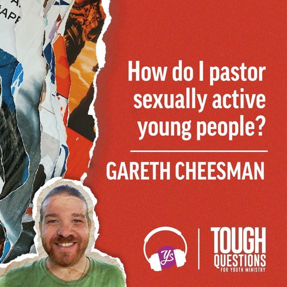 How do I pastor sexually active young people? | Gareth Cheesman | Tough Questions in Youth Ministry | Episode 238