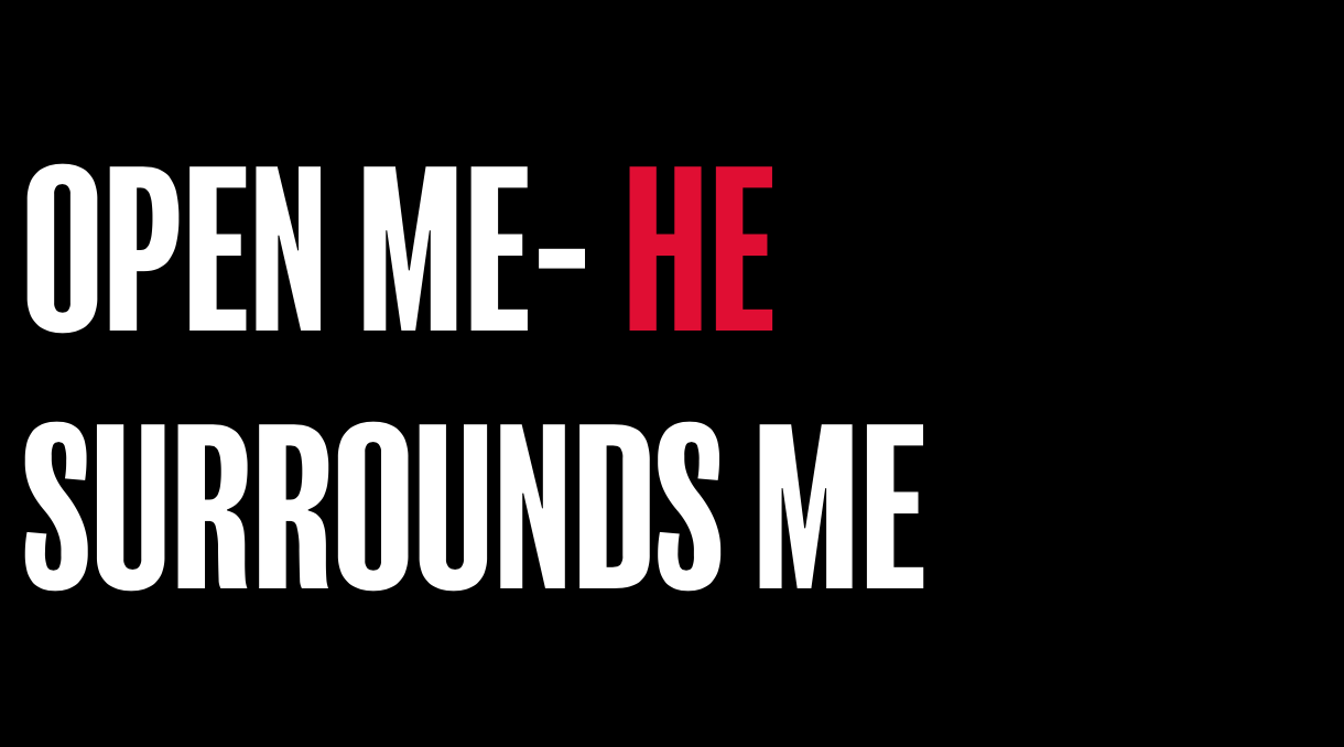 OPEN ME- HE SURROUNDS ME