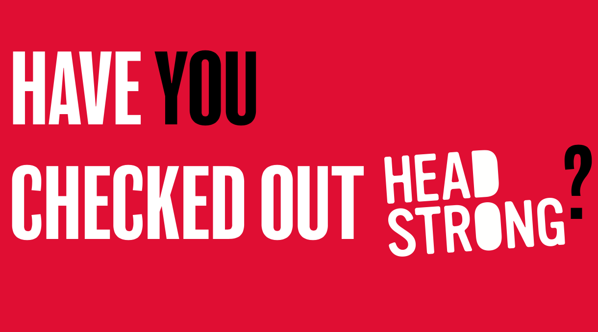 HAVE YOU CHECKED OUT HEADSTRONG?