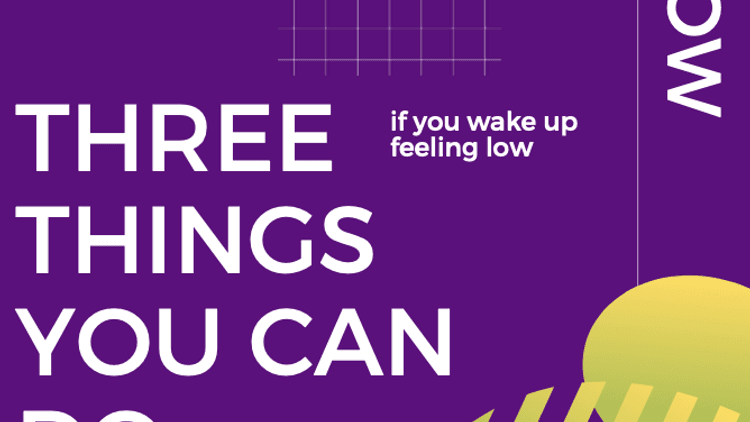Pt1. THREE THINGS you can do if you wake up feeling low