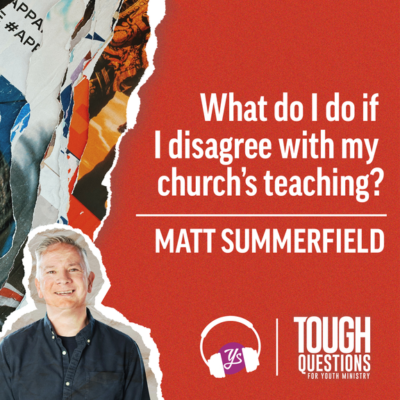 What do I do if I disagree with my church’s teaching? | Matt Summerfield | Tough Questions for Youth Ministry | Episode 232