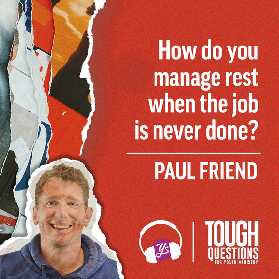How do you manage rest when the job is never done? | Paul Friend | Tough Questions in Youth Ministry | Episode 236