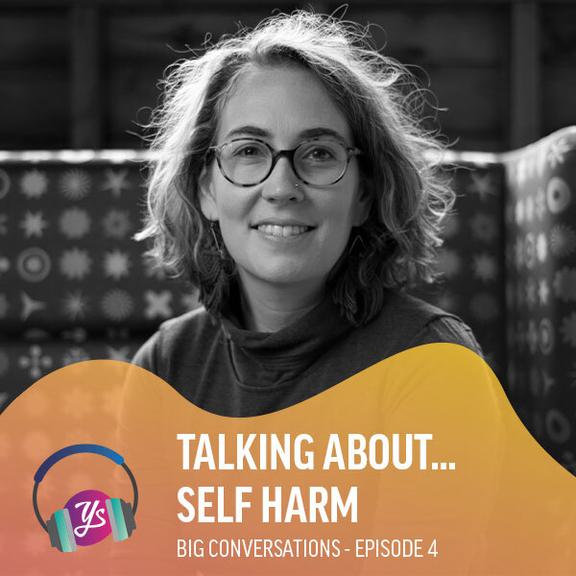 Big Conversations Episode 4 - Talking about... Self Harm