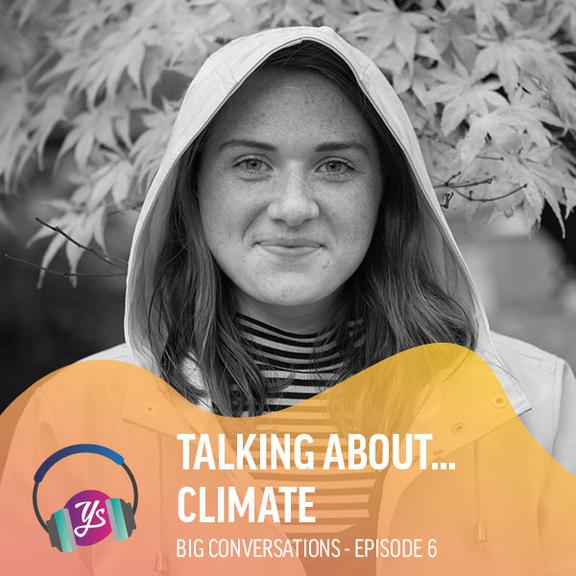 YS Big Conversations Episode 6 - Talking About… Climate