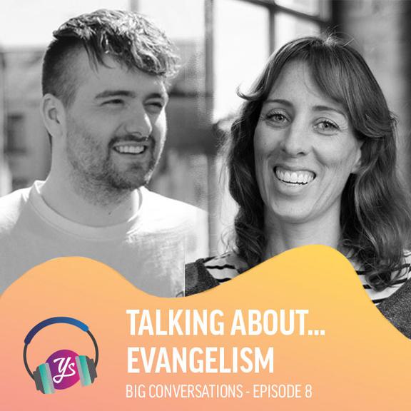 Big Conversations Episode 8 - Talking About... Evangelism