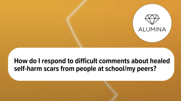 How do I respond to difficult comments about healed self-harm scars from people at school?