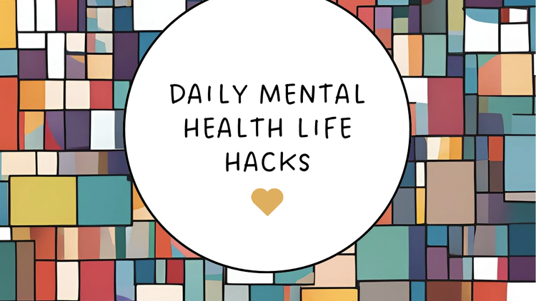 Welcome to Daily Mental Health Life hacks!