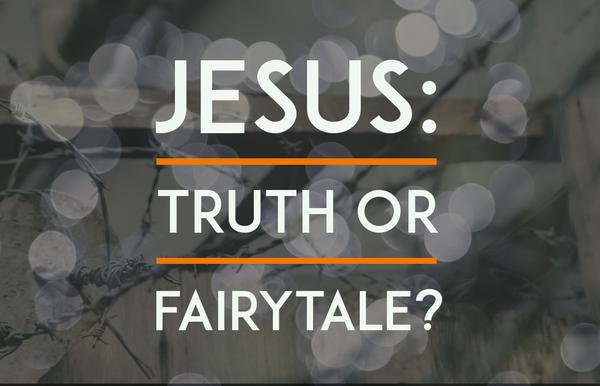 Jesus: Truth or Fairytale?