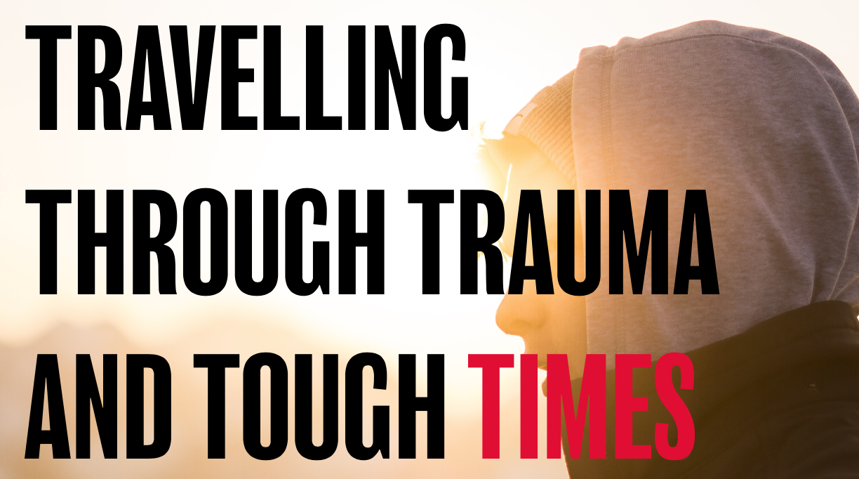 Travelling through trauma and tough times