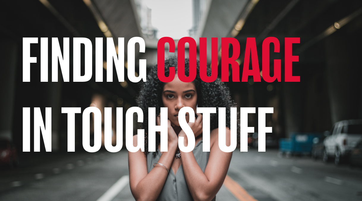 Finding courage in tough stuff