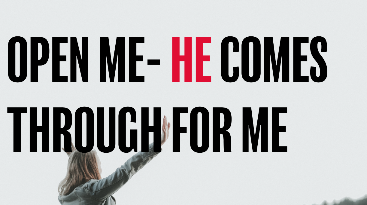 OPEN ME- HE COMES THROUGH FOR ME