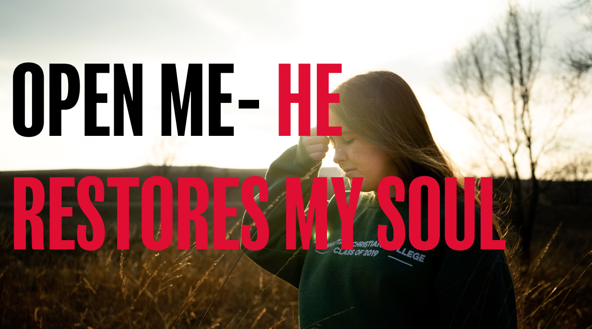 OPEN ME- HE RESTORES MY SOUL
