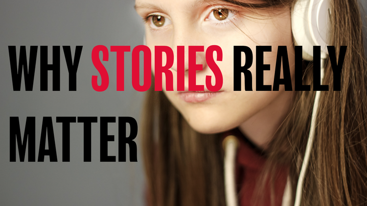 WHY STORIES REALLY MATTER