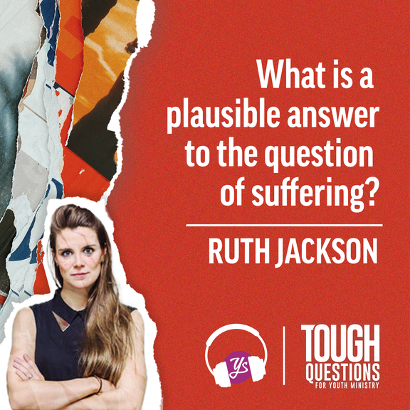 What is a plausible answer to the question of suffering? | Ruth Jackson | Tough Questions in Youth Ministry | Episode 234
